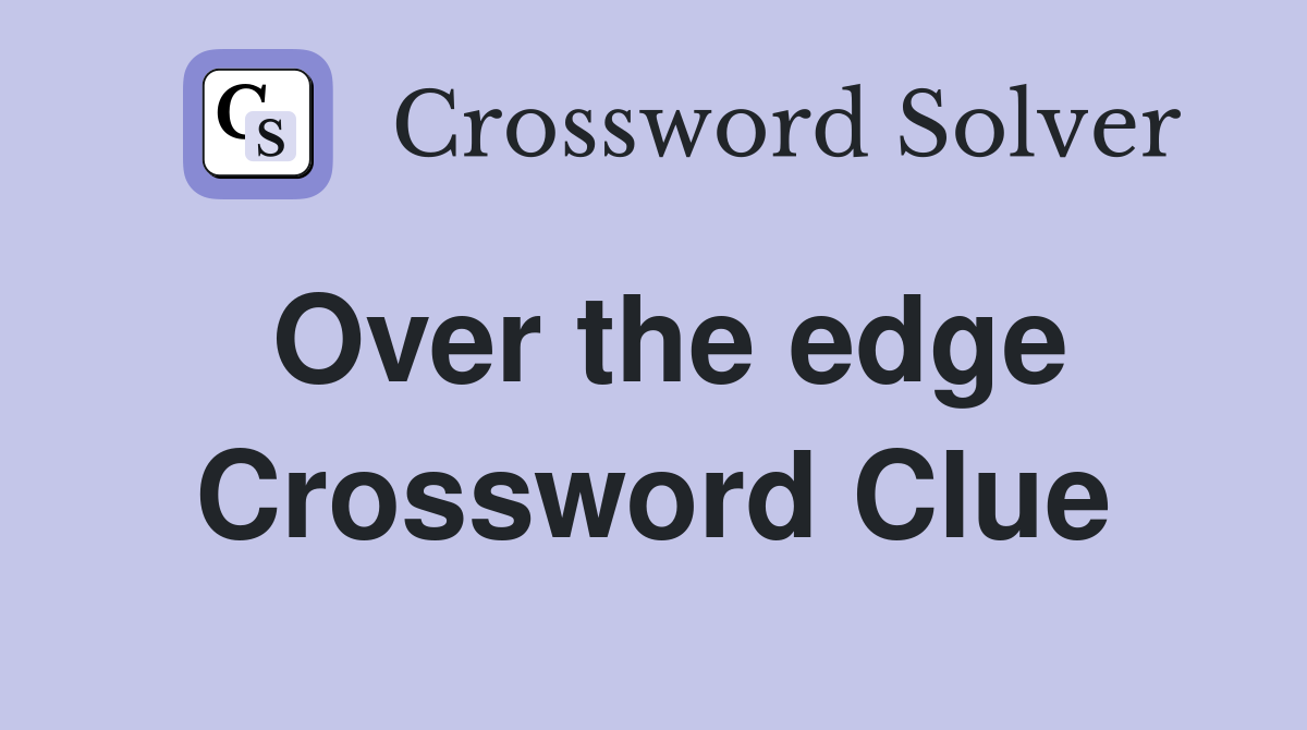 Over the edge Crossword Clue