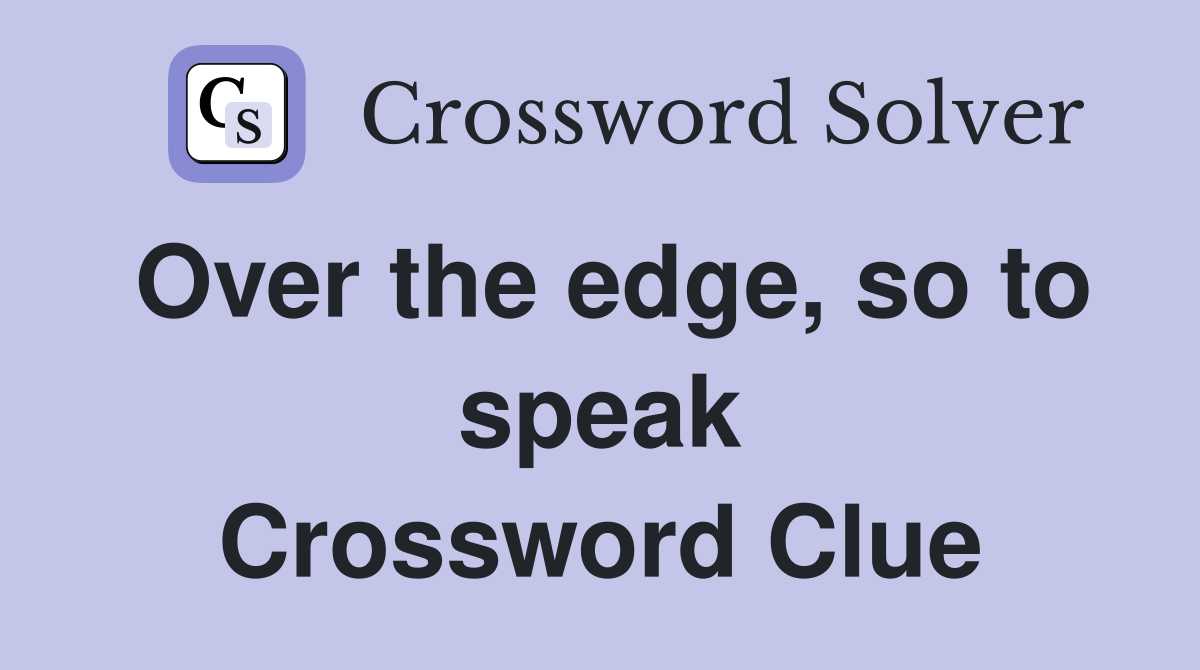 Over the edge, so to speak Crossword Clue