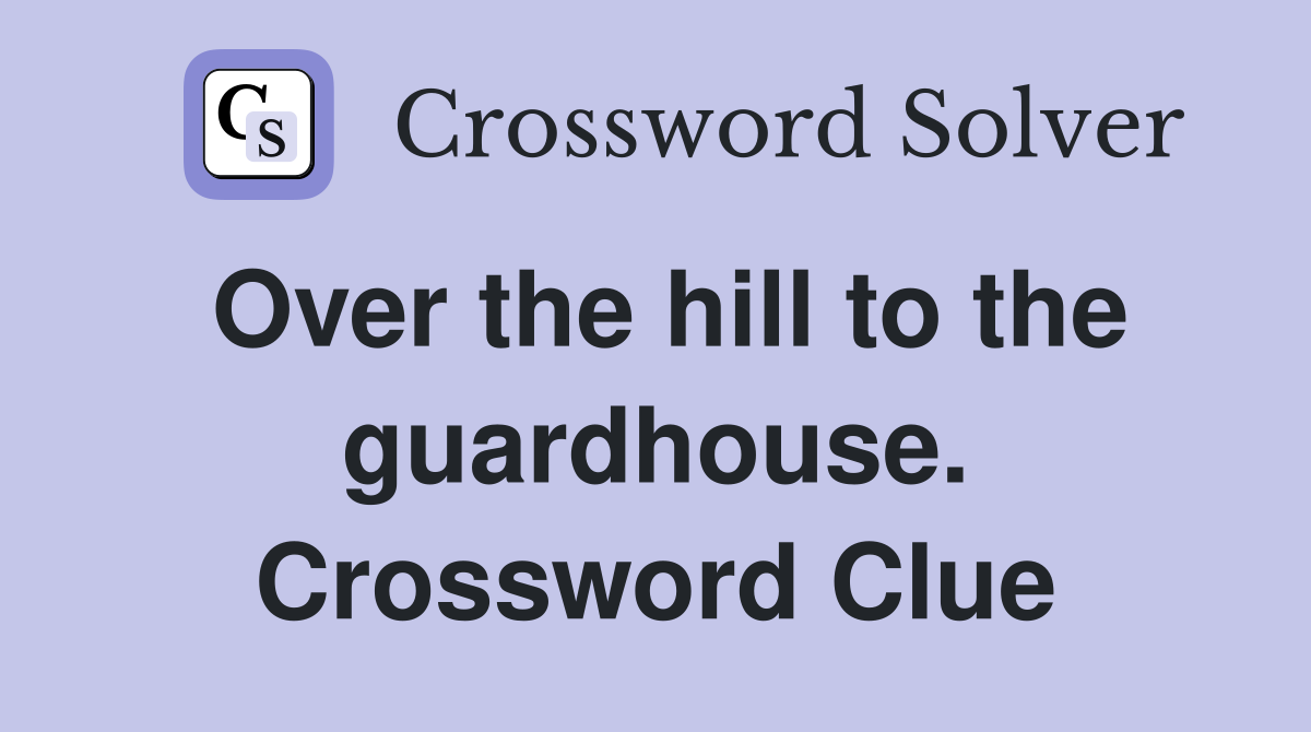 Over the hill to the guardhouse. Crossword Clue