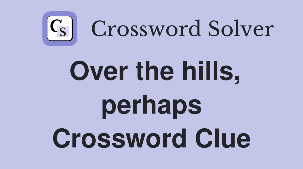Over the hills, perhaps Crossword Clue