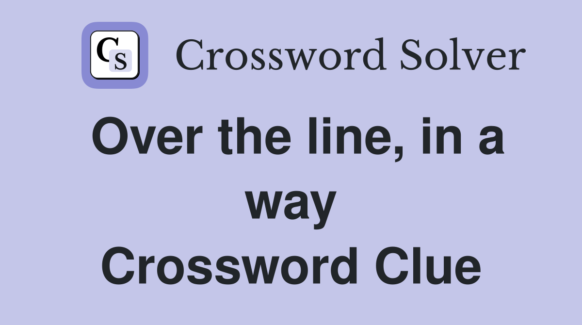 Over the line, in a way Crossword Clue