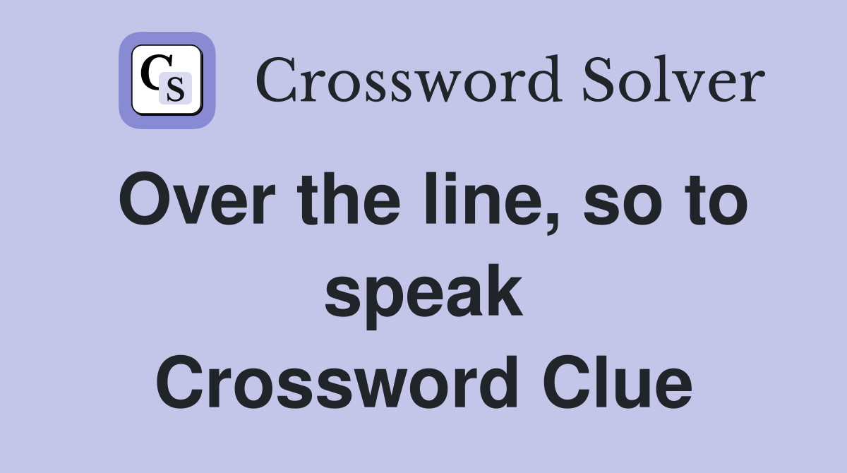 Over the line, so to speak Crossword Clue