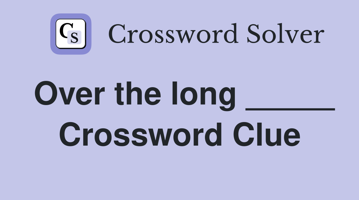 Over the long _____ Crossword Clue