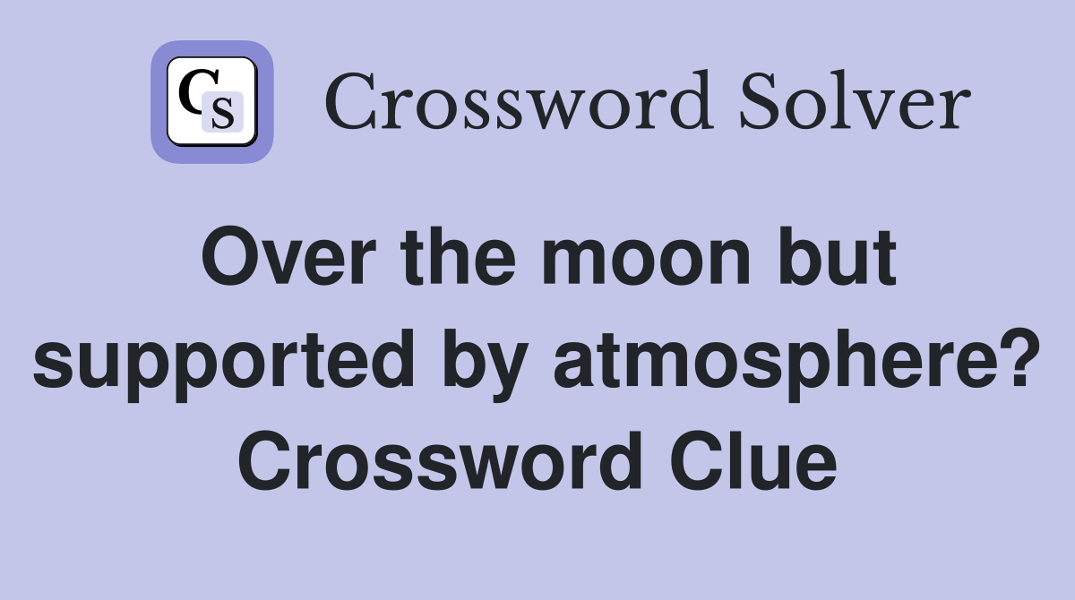 Over the moon but supported by atmosphere? Crossword Clue