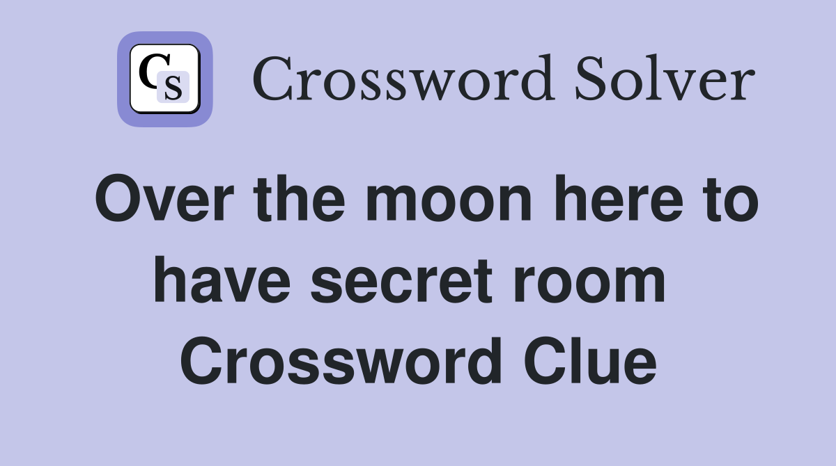 Over the moon here to have secret room  Crossword Clue