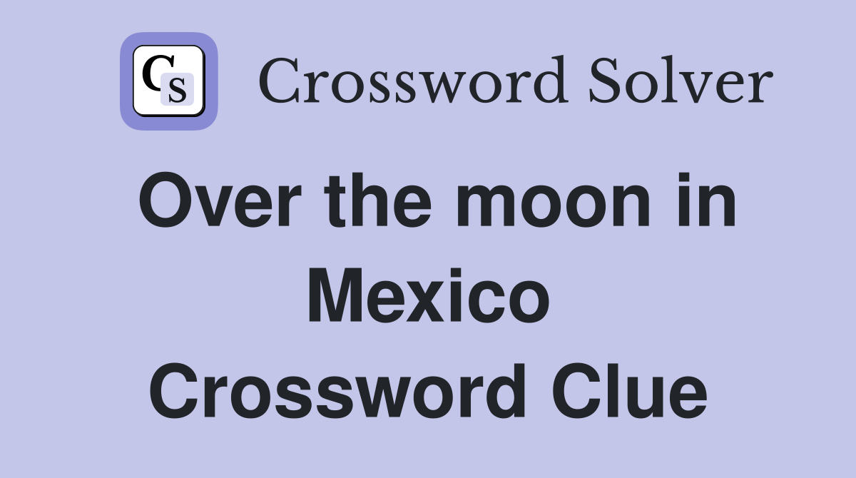 Over the moon in Mexico Crossword Clue