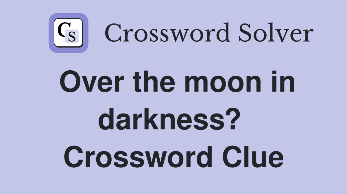 Over the moon in darkness?  Crossword Clue
