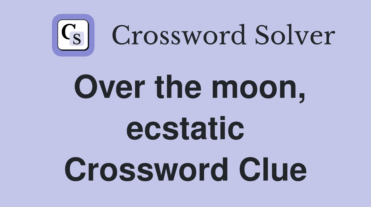 Over the moon, ecstatic Crossword Clue