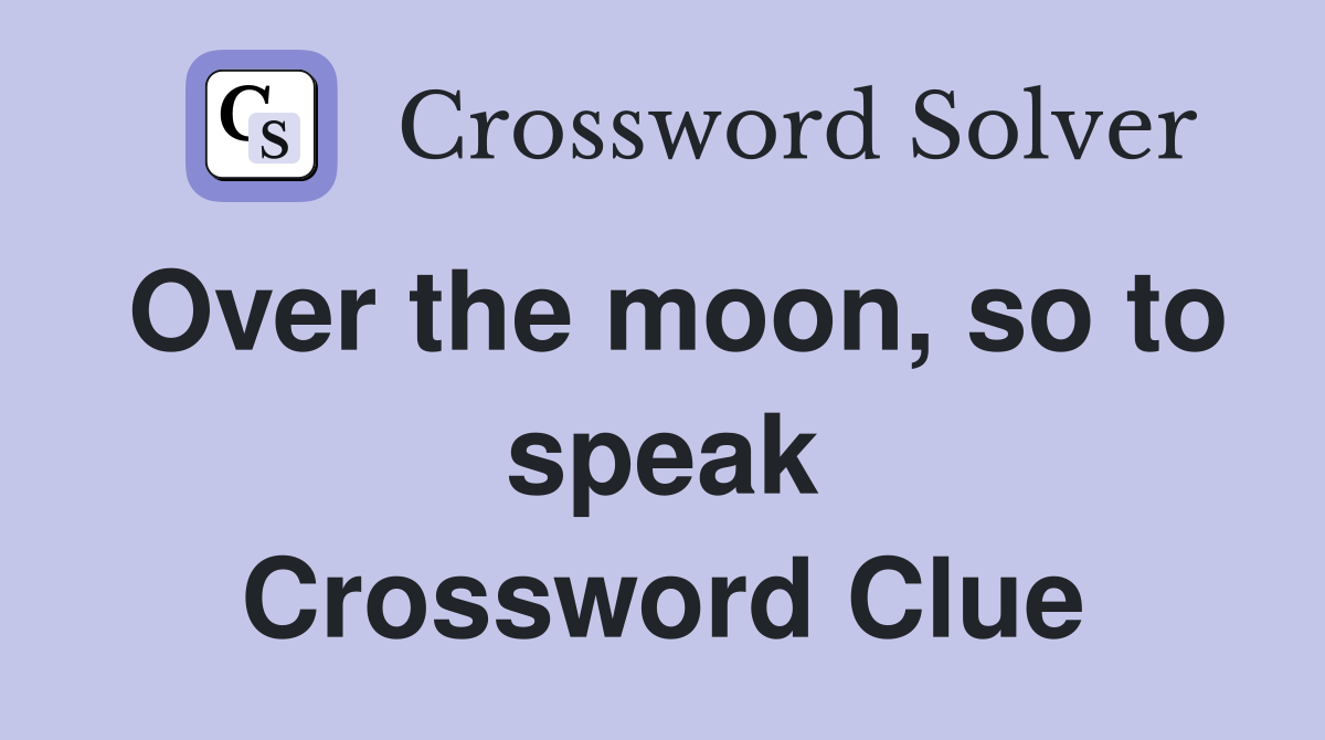 Over the moon, so to speak Crossword Clue