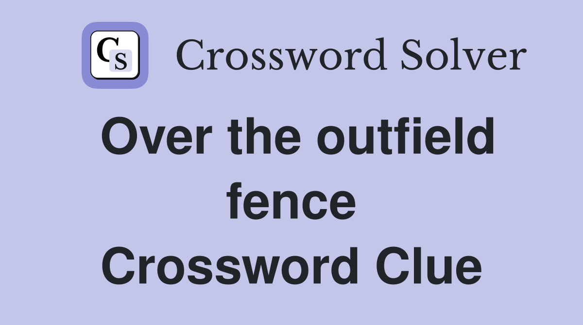 Over the outfield fence Crossword Clue