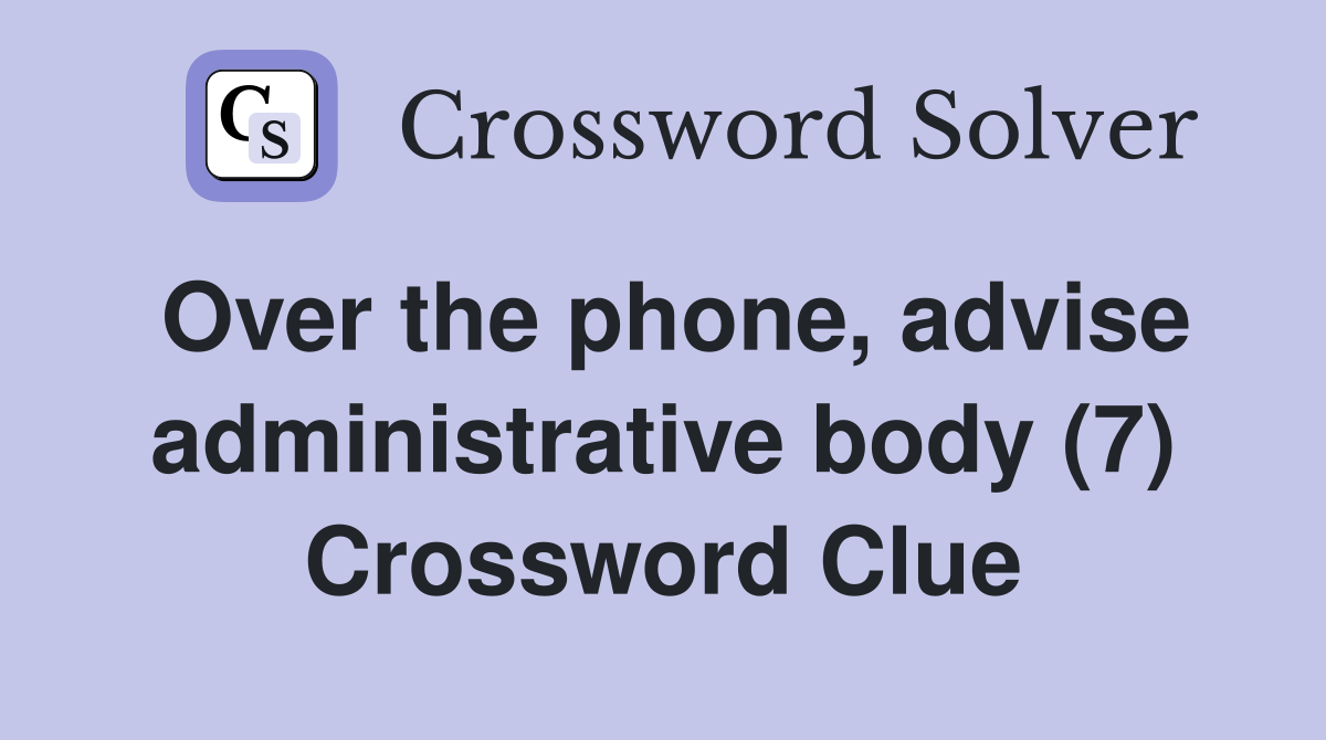 Over the phone, advise administrative body (7) Crossword Clue