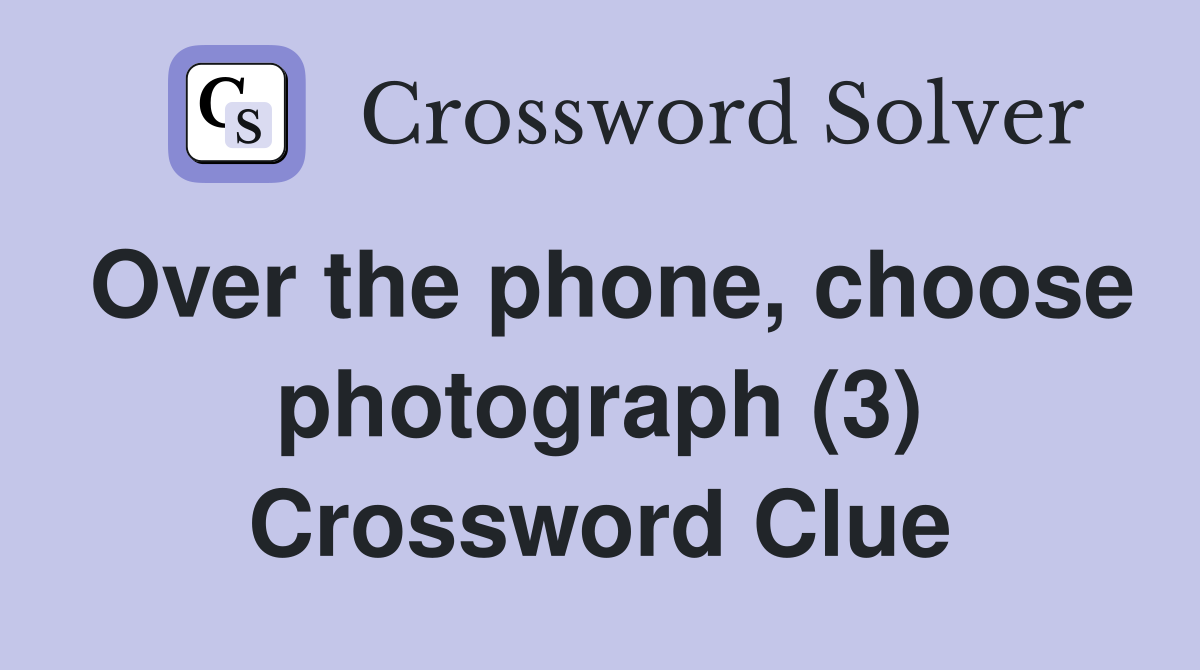 Over the phone, choose photograph (3) Crossword Clue