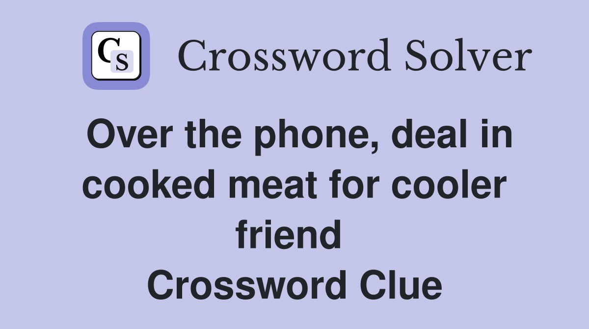 Over the phone, deal in cooked meat for cooler friend  Crossword Clue