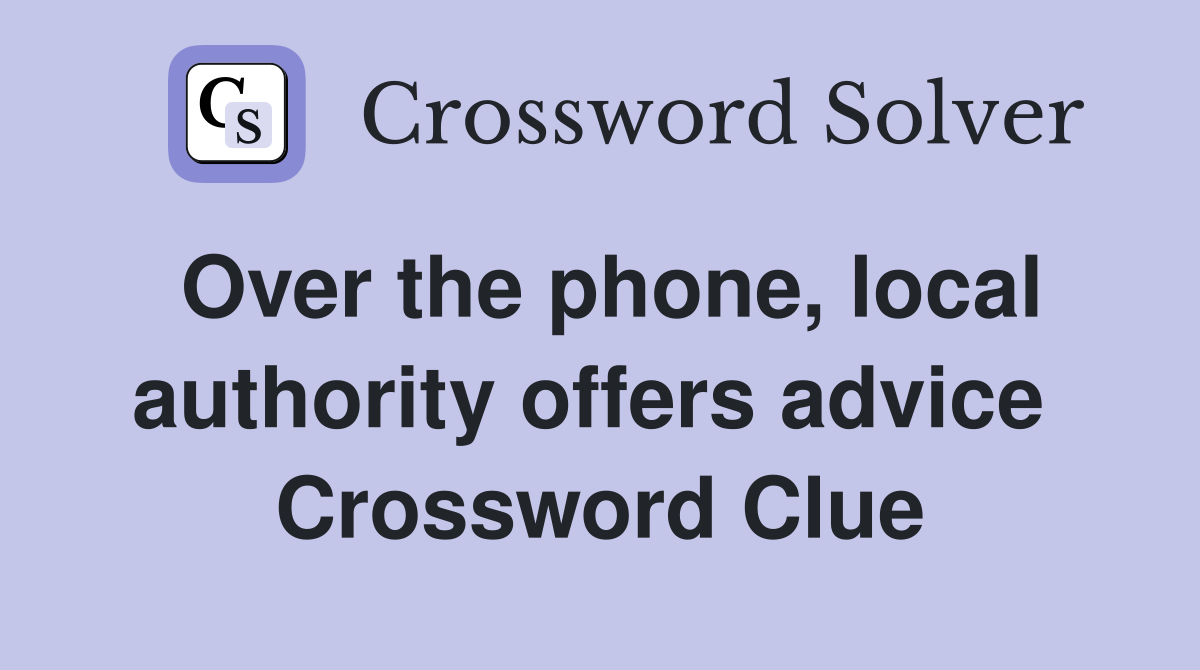 Over the phone, local authority offers advice  Crossword Clue