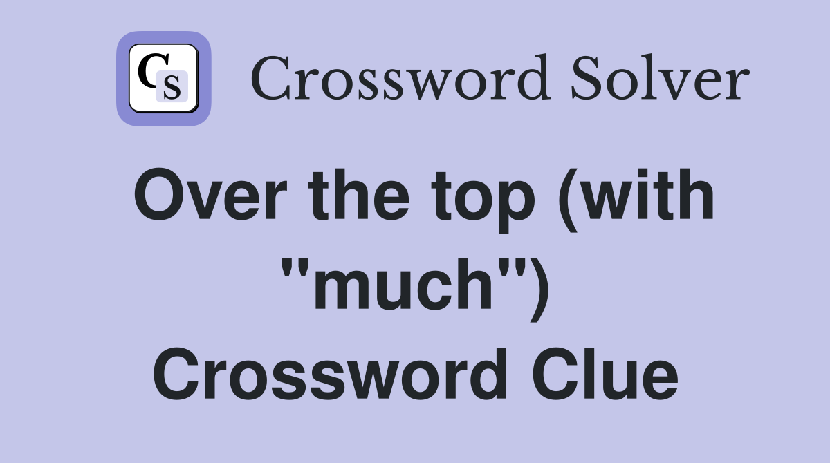 Over the top (with "much") Crossword Clue