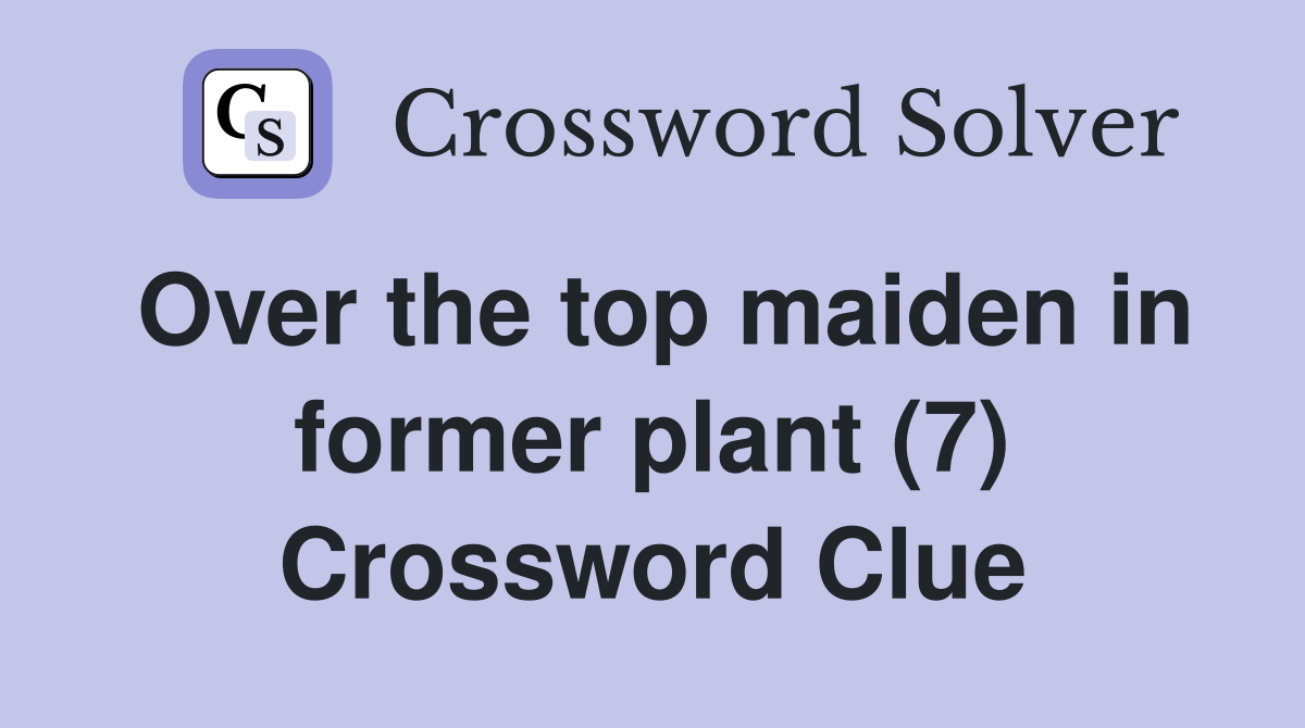 Over the top maiden in former plant (7) Crossword Clue