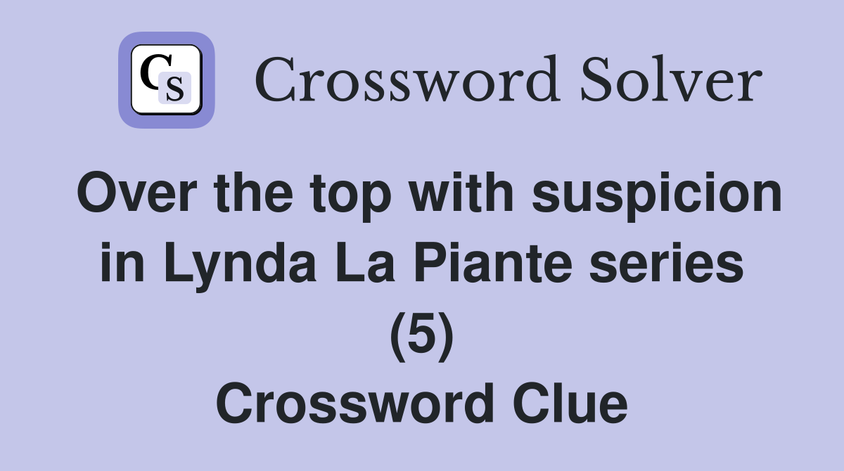 Over the top with suspicion in Lynda La Piante series (5) Crossword Clue
