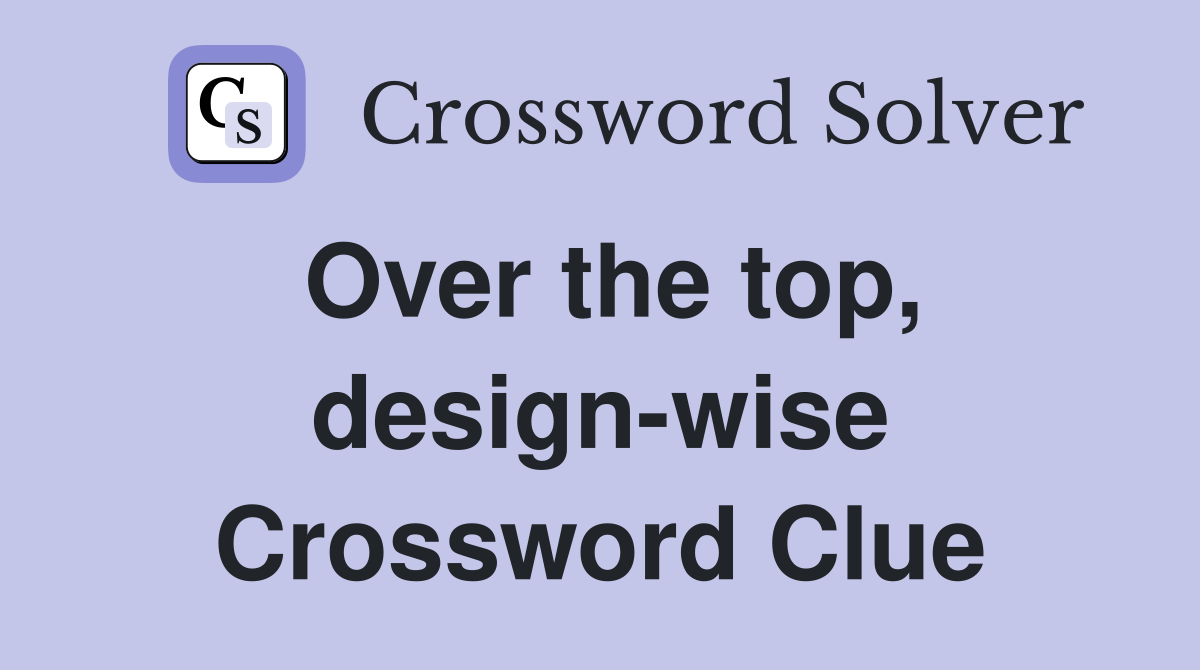 Over the top, design-wise Crossword Clue