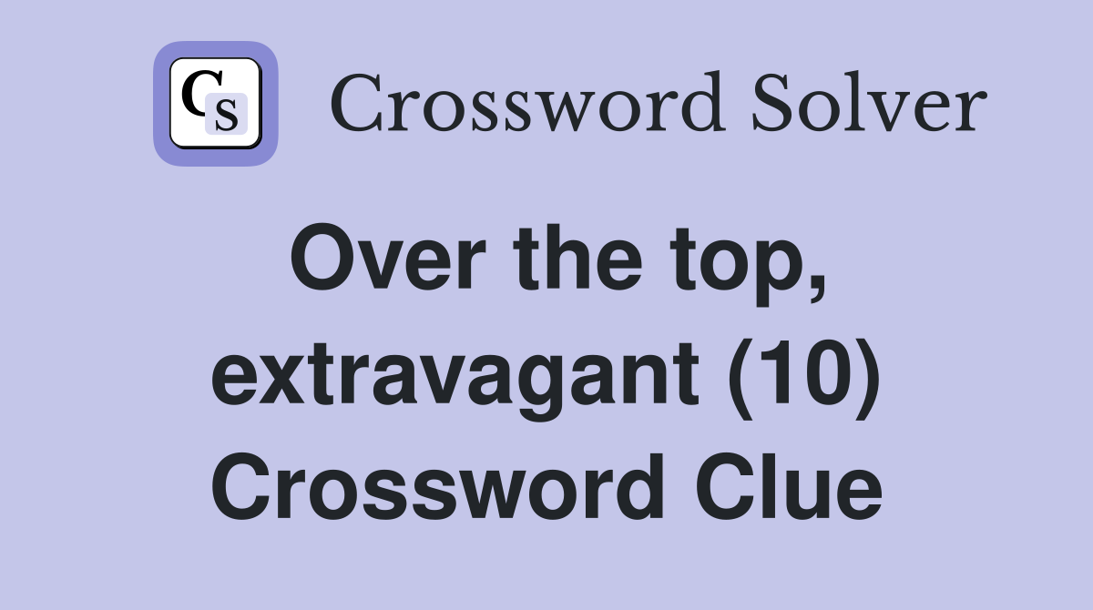 Over the top, extravagant (10) Crossword Clue