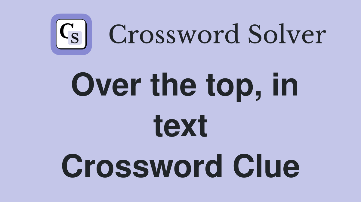 Over the top, in text Crossword Clue