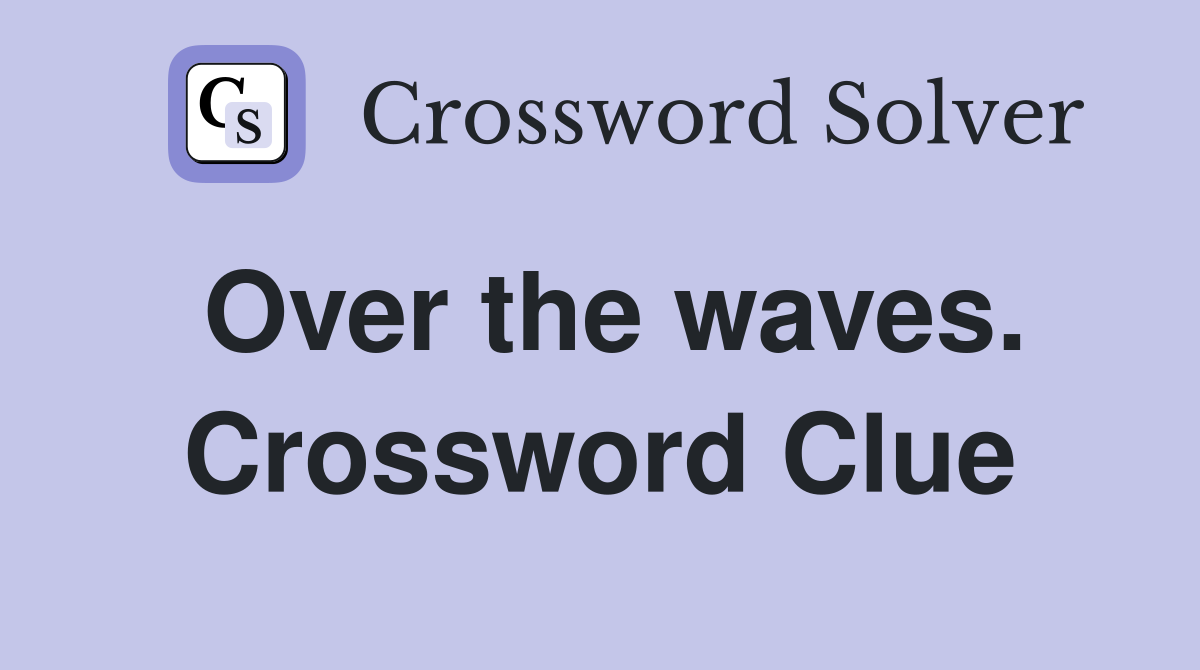 Over the waves. Crossword Clue