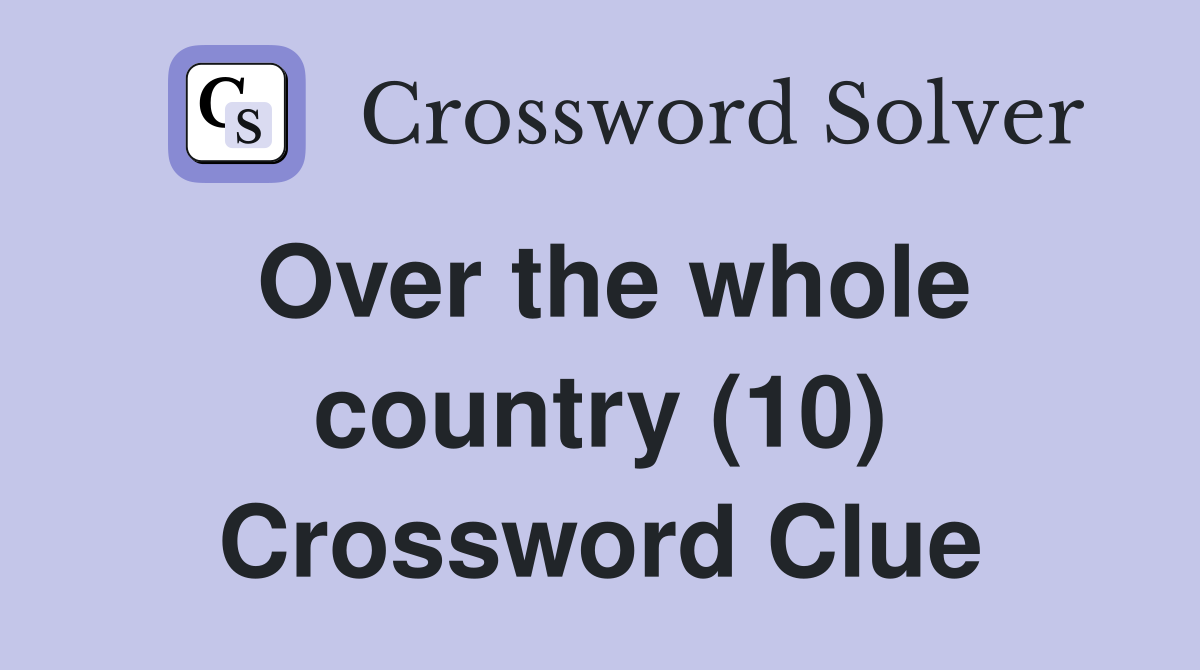 Over the whole country (10) Crossword Clue