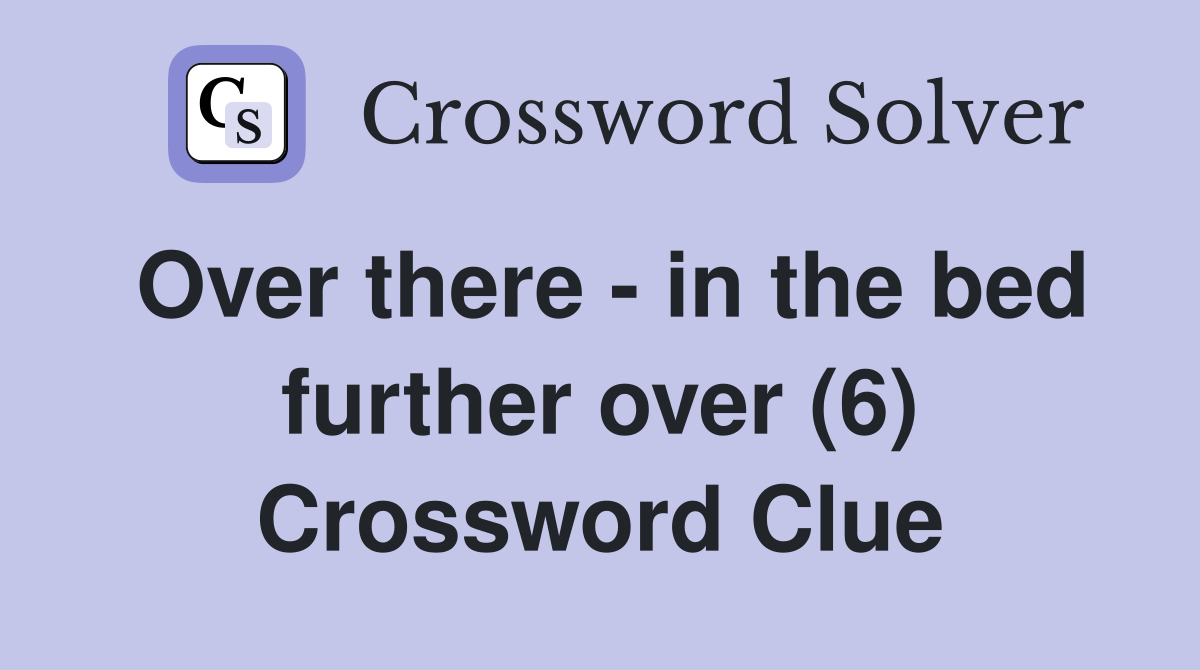 Over there - in the bed further over (6) Crossword Clue