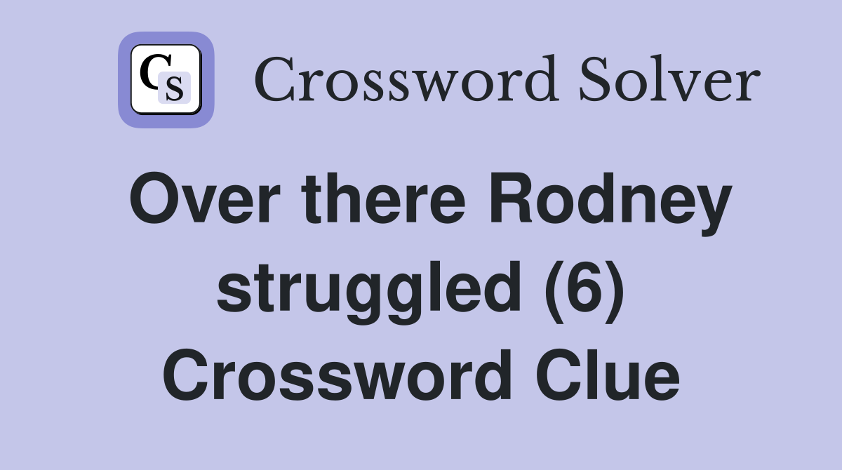 Over there Rodney struggled (6) Crossword Clue