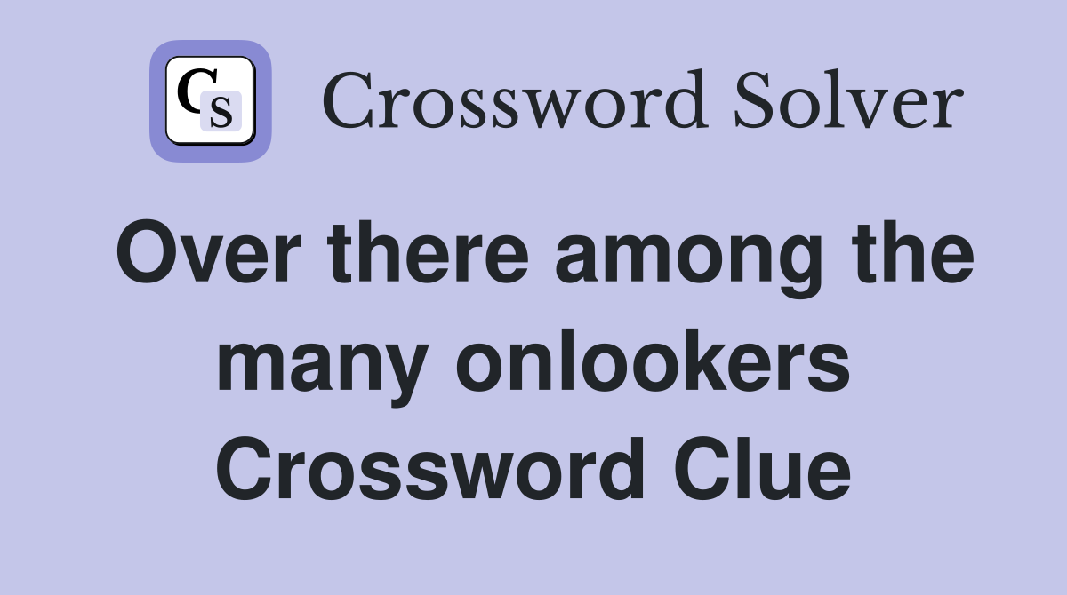 Over there among the many onlookers Crossword Clue