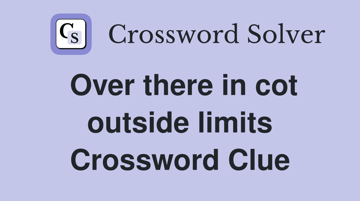 Over there in cot outside limits Crossword Clue