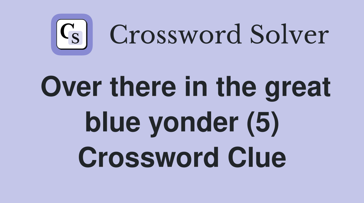 Over there in the great blue yonder (5) Crossword Clue