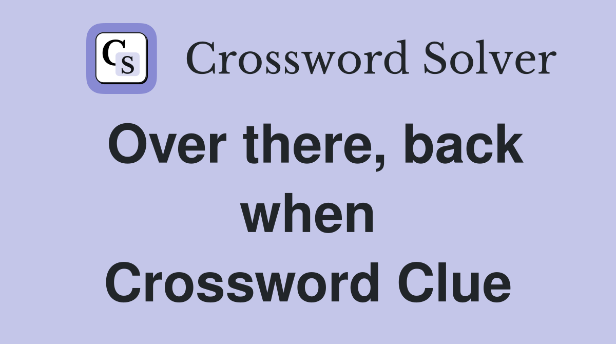 Over there, back when Crossword Clue