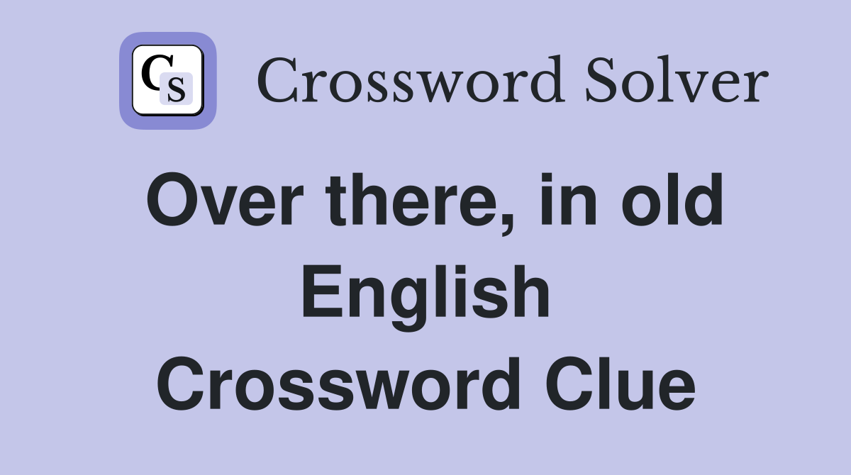 Over there, in old English Crossword Clue