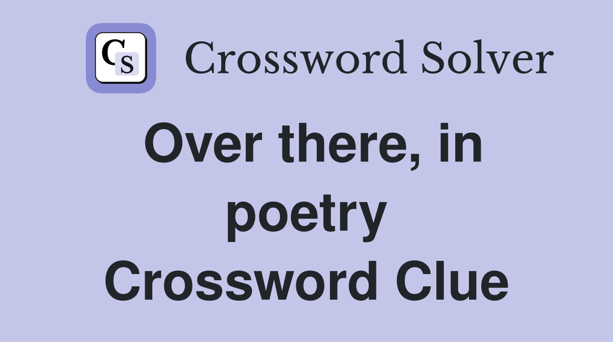 Over there, in poetry Crossword Clue