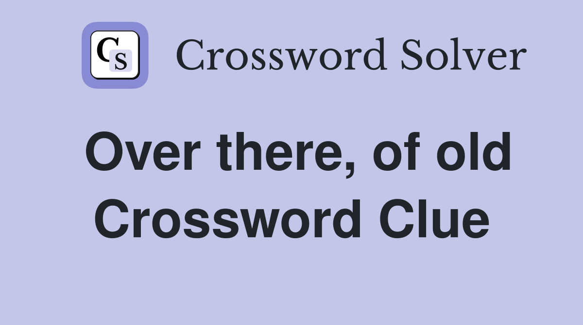 Over there, of old Crossword Clue