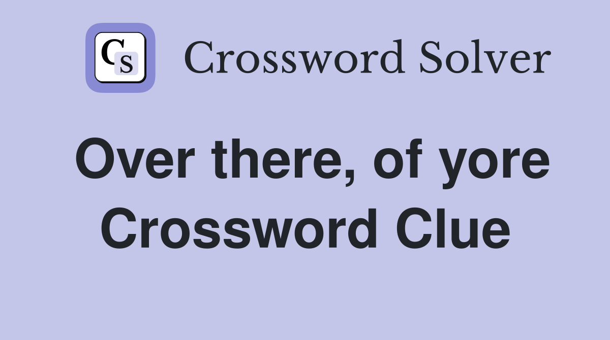 Over there, of yore Crossword Clue