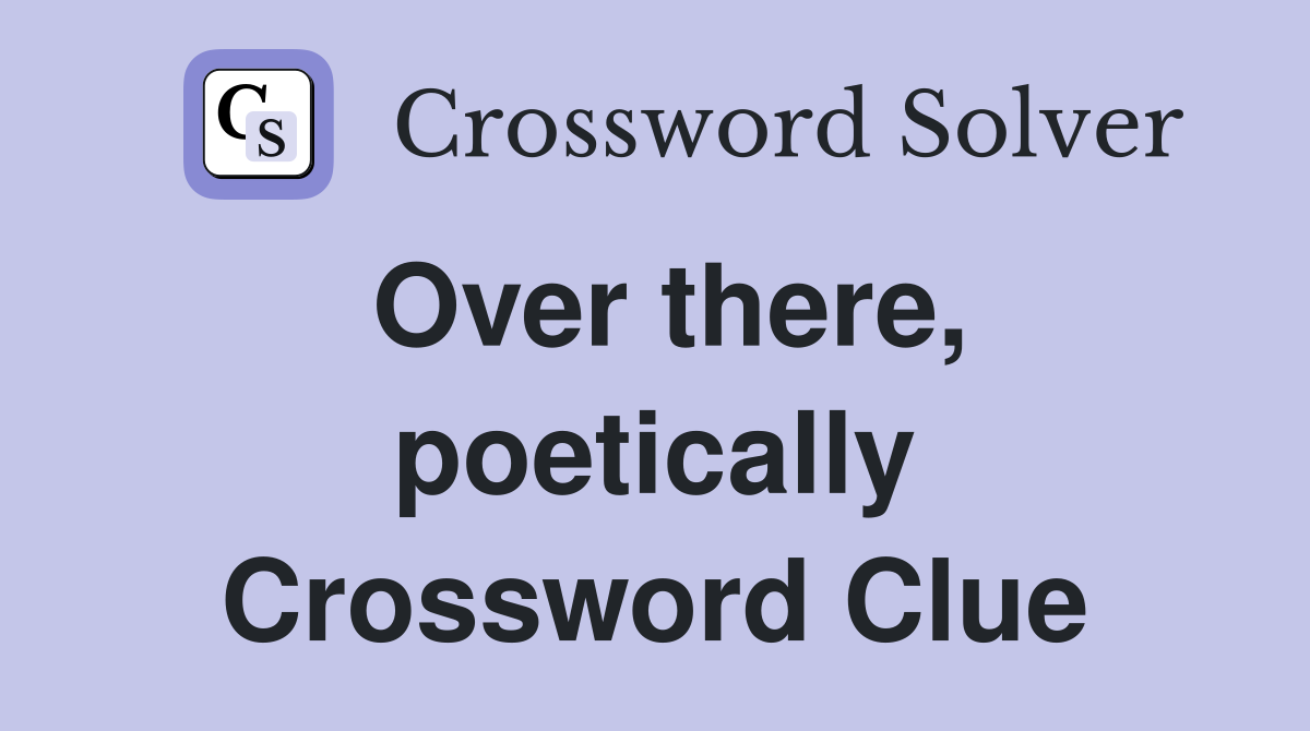 Over there, poetically Crossword Clue