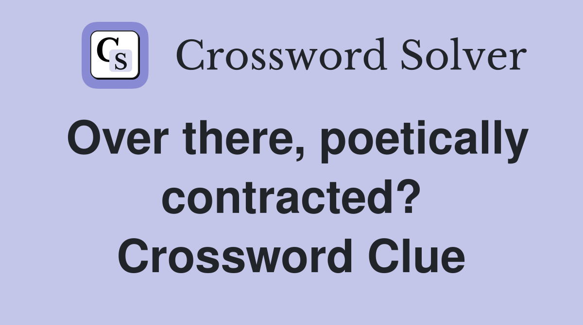 Over there, poetically contracted? Crossword Clue