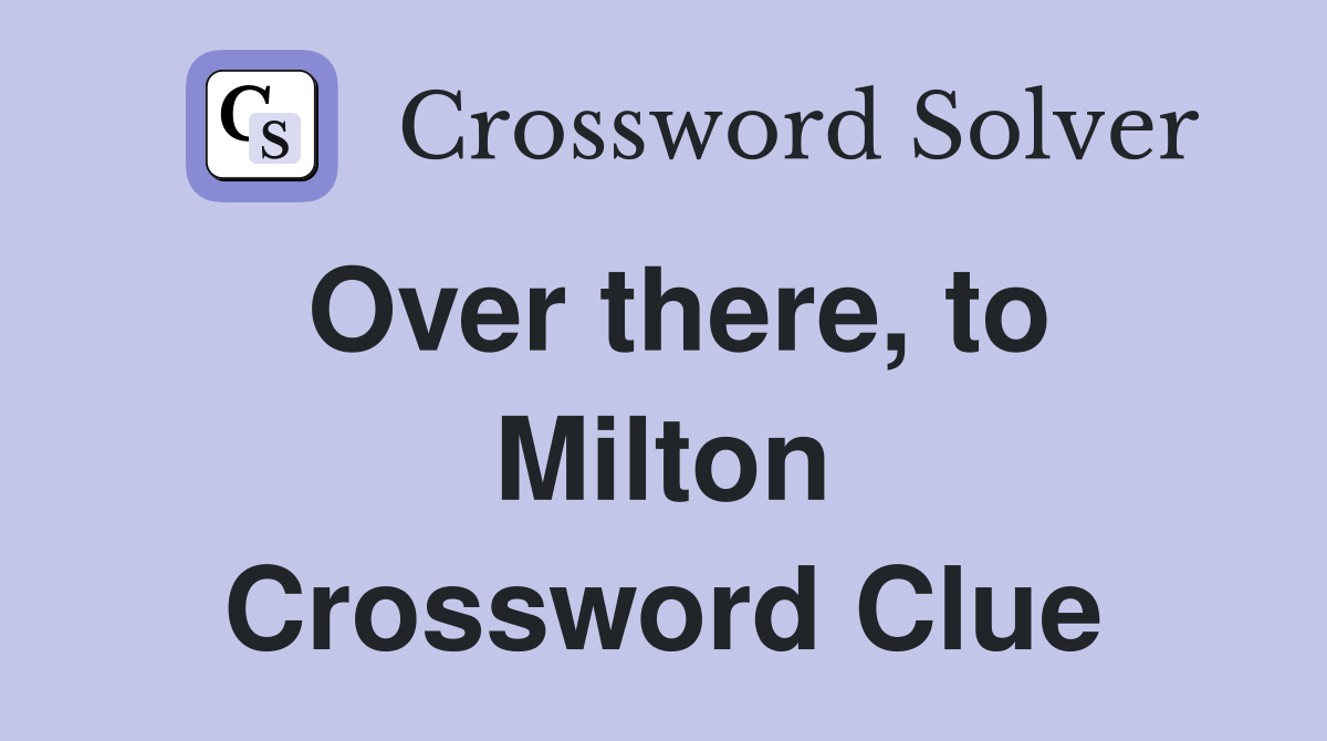 Over there, to Milton Crossword Clue