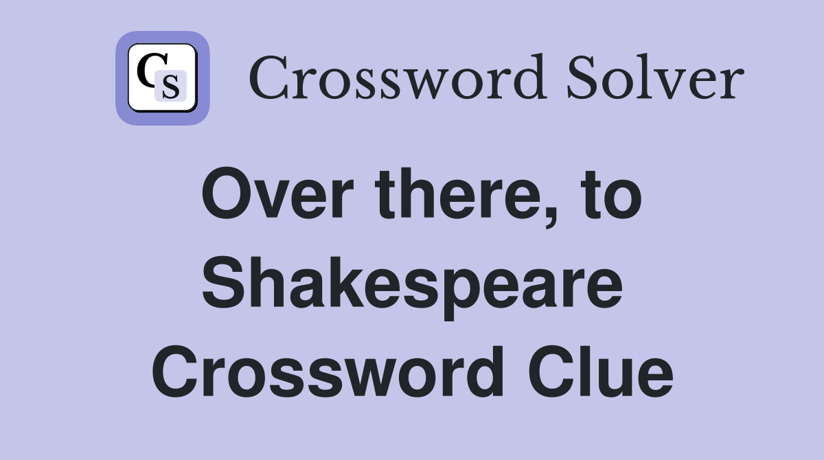 Over there, to Shakespeare Crossword Clue