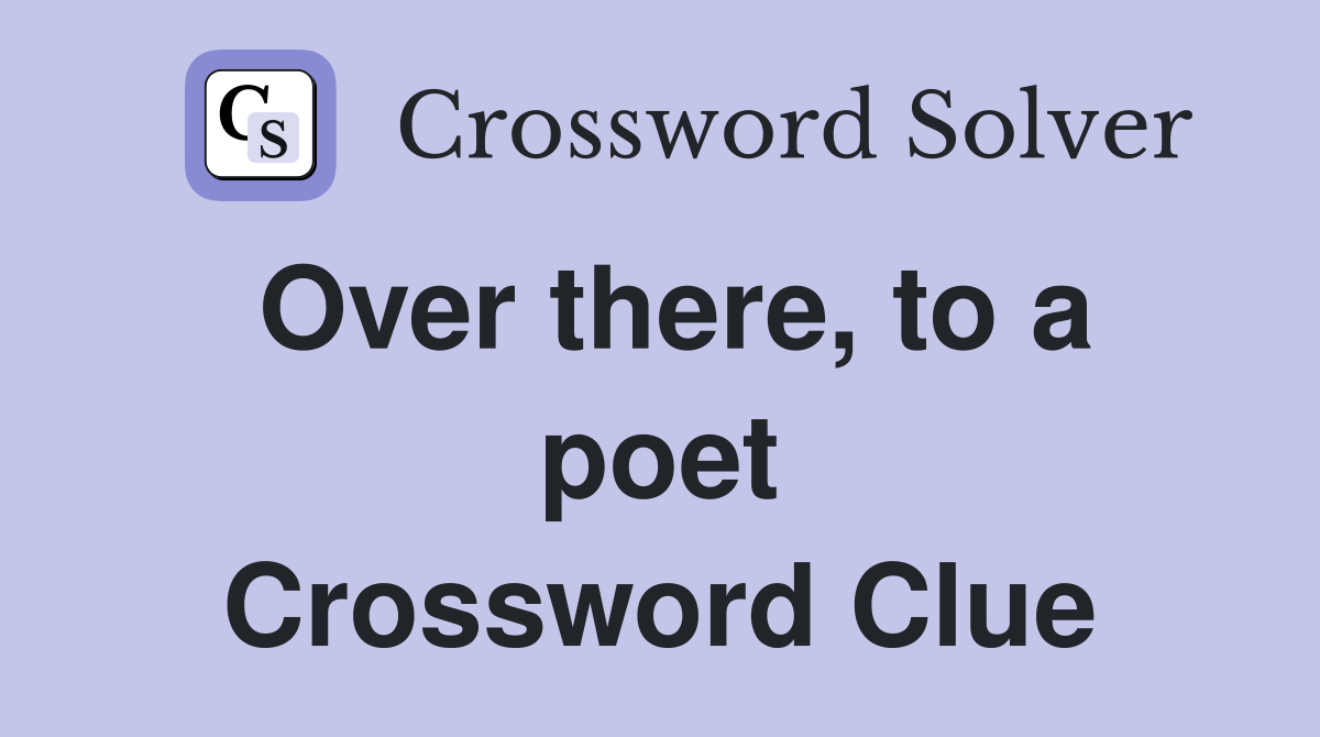 Over there, to a poet Crossword Clue