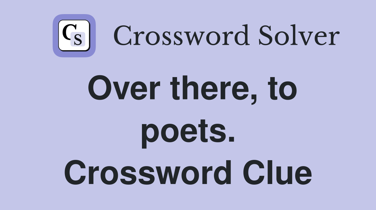 Over there, to poets. Crossword Clue