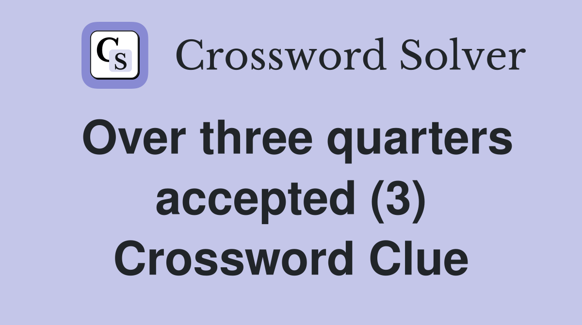 Over three quarters accepted (3) Crossword Clue