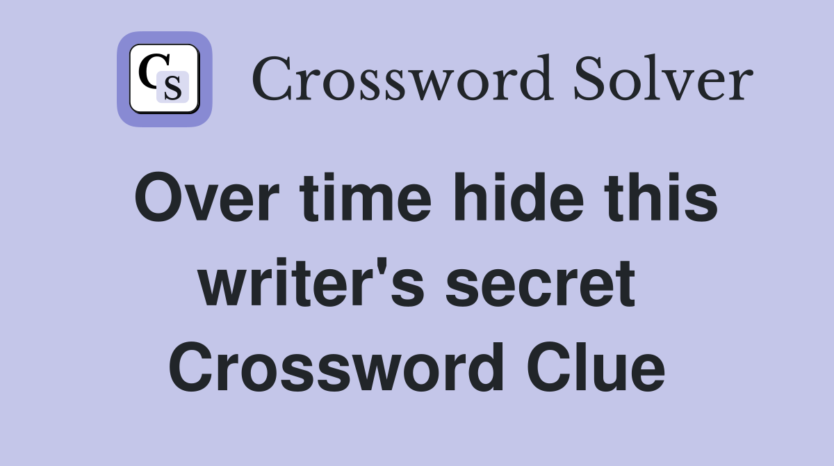 Over time hide this writer's secret Crossword Clue