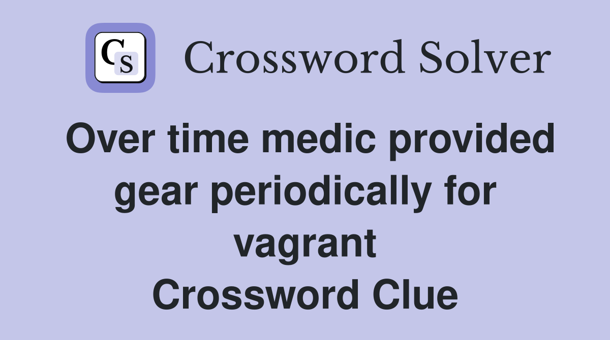 Over time medic provided gear periodically for vagrant Crossword Clue