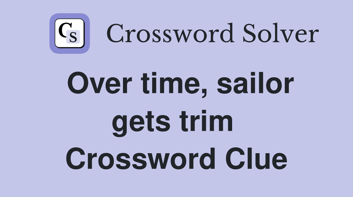 Over time, sailor gets trim  Crossword Clue