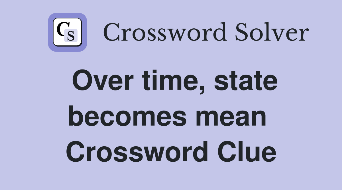 Over time, state becomes mean  Crossword Clue