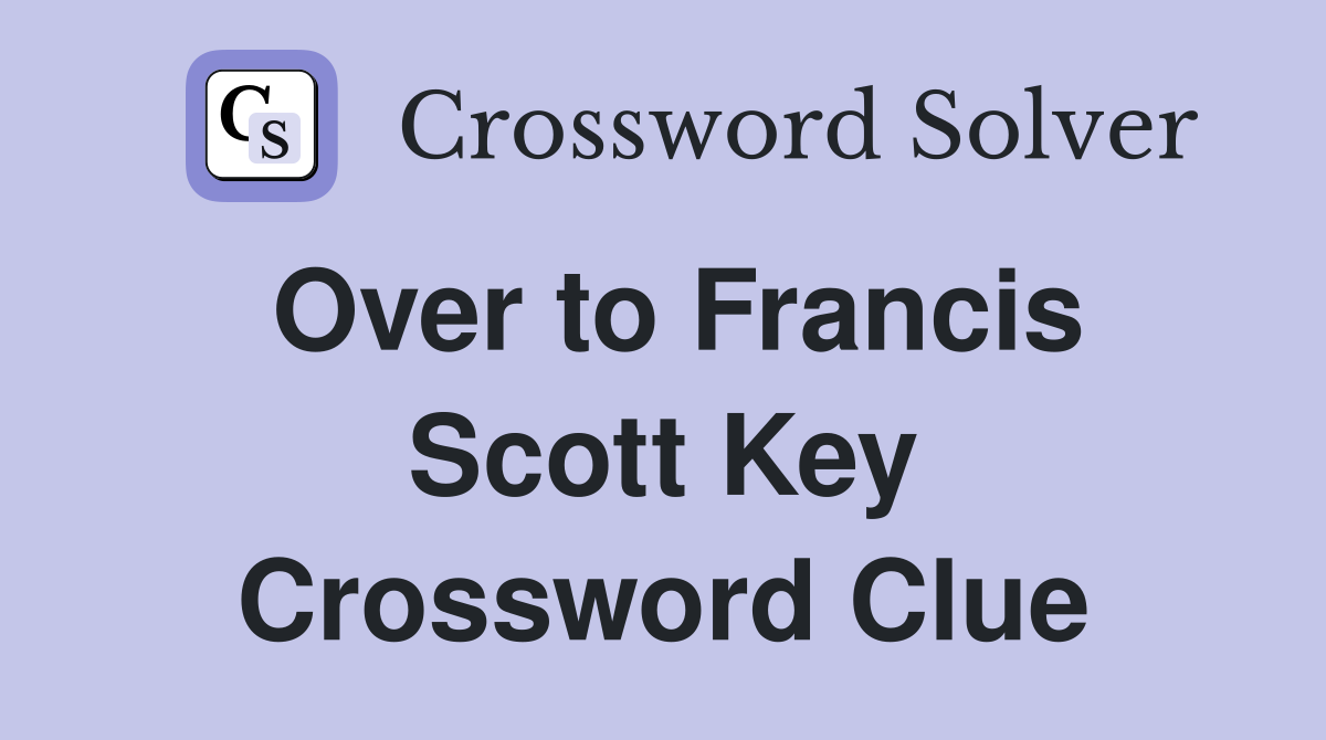 Over to Francis Scott Key Crossword Clue