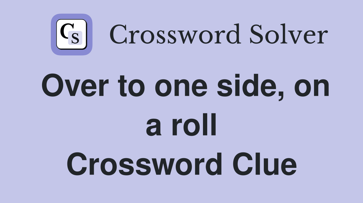 Over to one side, on a roll Crossword Clue
