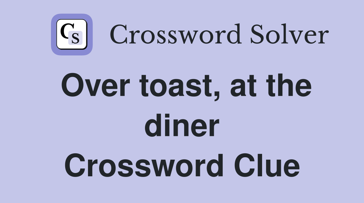 Over toast, at the diner Crossword Clue
